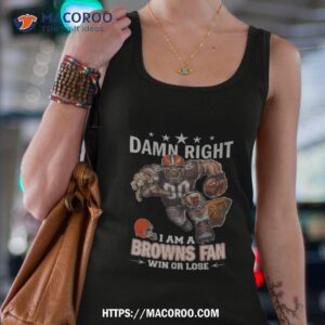 damn right i am a cleveland browns fan win or lose mascot t shirt tank top 4