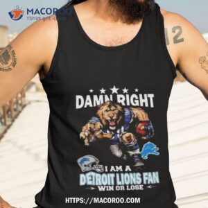damn right i am a detroit lions mascot fan win or lose t shirt tank top 3