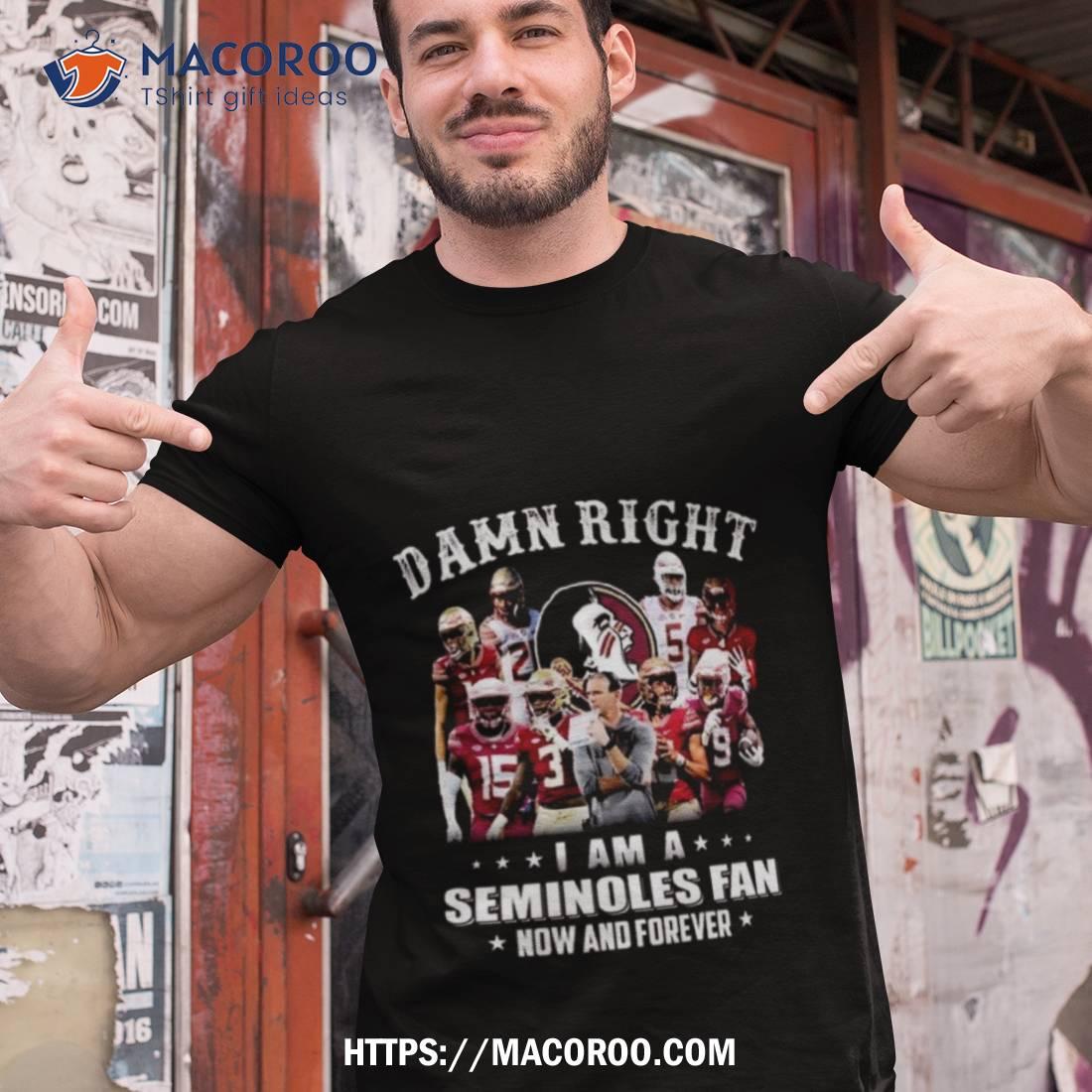 Damn Right I Am A Florida State Seminoles Fan Now And Forever 2023 Shirt Damn Right I Am A Florida State Seminoles Fan Now And Forever 2023 Shirt