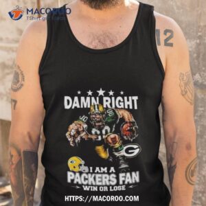 damn right i am a green bay packers mascot fan win or lose t shirt tank top