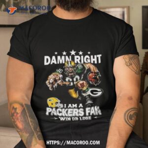 Damn Right I Am A Green Bay Packers Mascot Fan Win Or Lose T Shirt
