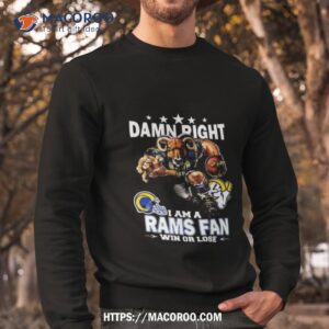 damn right i am a los angeles rams fan win or lose shirt sweatshirt