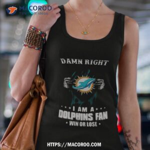 damn right i am a miami dolphins fan win or lose logo design shirt tank top 4