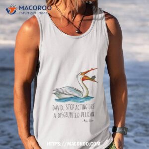 david stop acting like a disgruntled pelican moira rose schitts creek fan original waterc shirt tank top