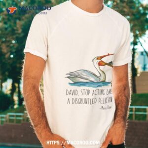 David Stop Acting Like A Disgruntled Pelican Moira Rose Schitts Creek Fan Original Waterc Shirt