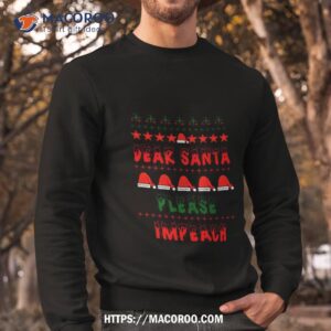 dear santa please impeach shirt sweatshirt