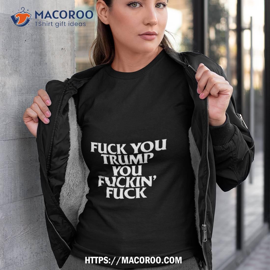 Debbie Fuck You Trump You Fucking Fuck Shirt Tshirt 3