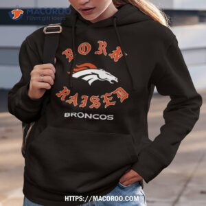 denver broncos born x raised 2023 t shirt hoodie 3