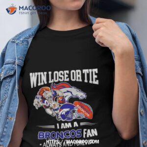 denver broncos win lose or tie i am a broncos fan always and forever shirt tshirt