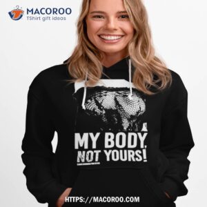 destroy my body not yours shirt hoodie 1