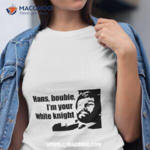 Die Hard Hans Boubie I’m Your White Knighshirt