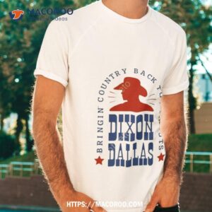 Dixon Dallas Bringing Country Back To Its Roots Shirt Dixon Dallas Bringing Country Back To Its Roots Shirt