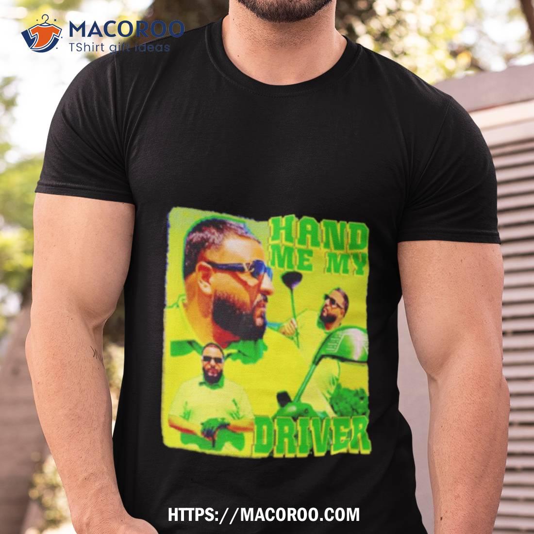 Dj Khaled Hand Me My Driver Shirt Dj Khaled Hand Me My Driver Shirt