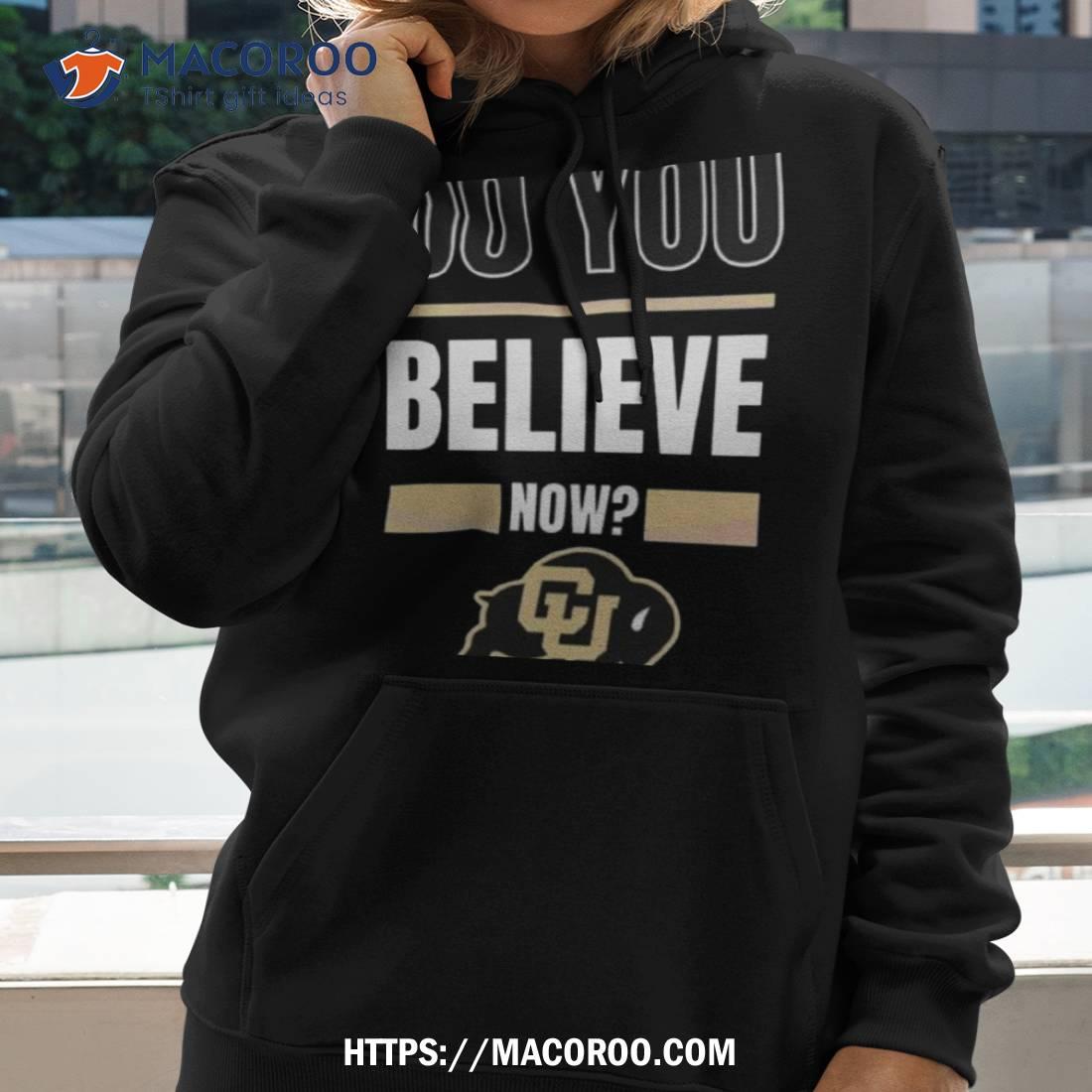 Do You Believe Now Colorado University 2023 Shirt Do You Believe Now Colorado University 2023 Shirt