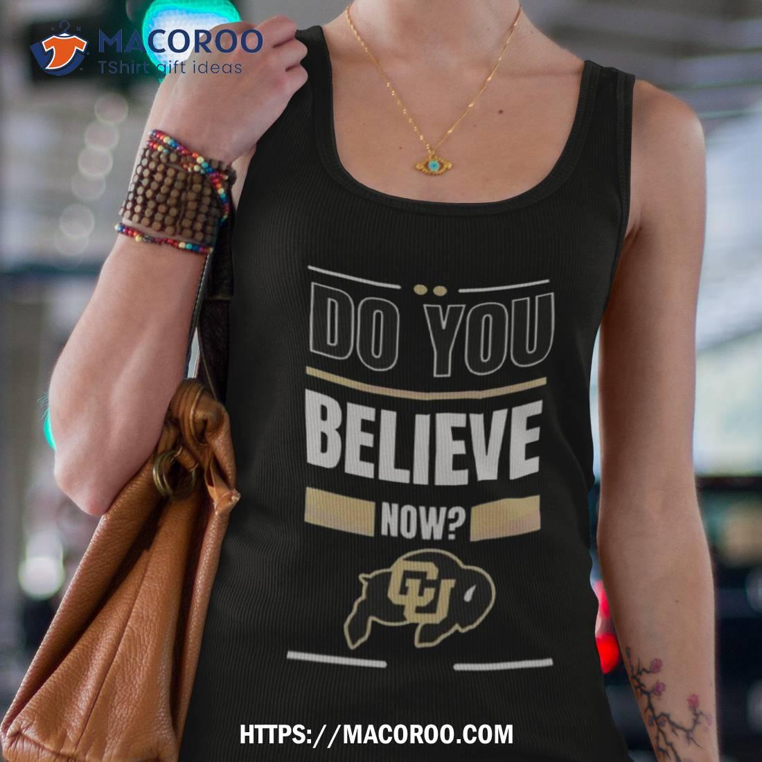 Do You Believe Now Colorado University 2023 Shirt Do You Believe Now Colorado University 2023 Shirt