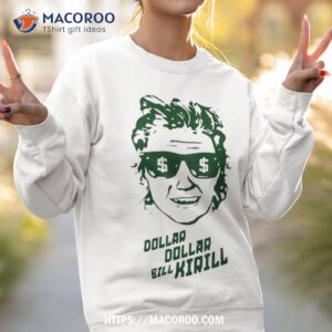 dollar dollar bill kirill t shirt sweatshirt 2