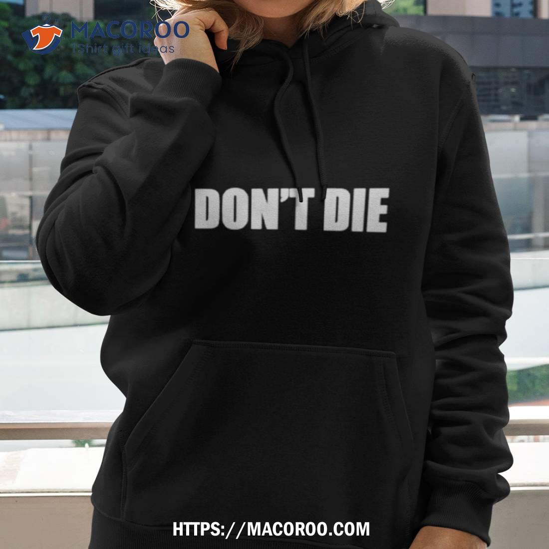 Don’t Die Shirt Don’t Die Shirt