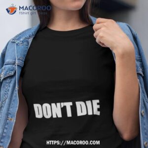 Don’t Die Shirt