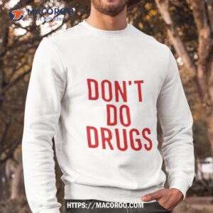 Don’t Do Drugs Shirt 2 don t do drugs shirt sweatshirt