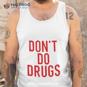 Don’t Do Drugs Shirt 3 don t do drugs shirt tank top