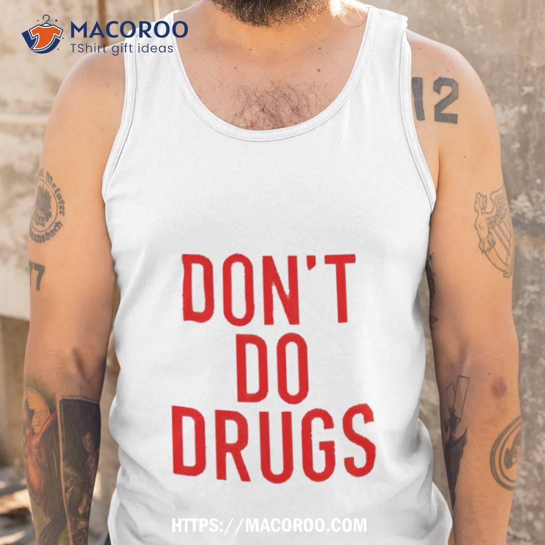Don’t Do Drugs Shirt Don’t Do Drugs Shirt