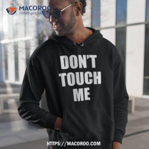 don t touch me shirt hoodie 1