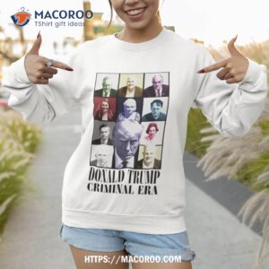 donald trump criminal era shirt sweatshirt 1