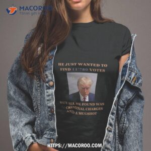 Donald Trump Mugshot He Just Wanted To Find 11’780 Votes Shirt