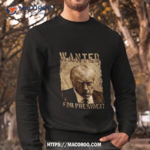 Donald Trump Wanted For Presidenshirt 2 donald trump wanted for presidenshirt sweatshirt