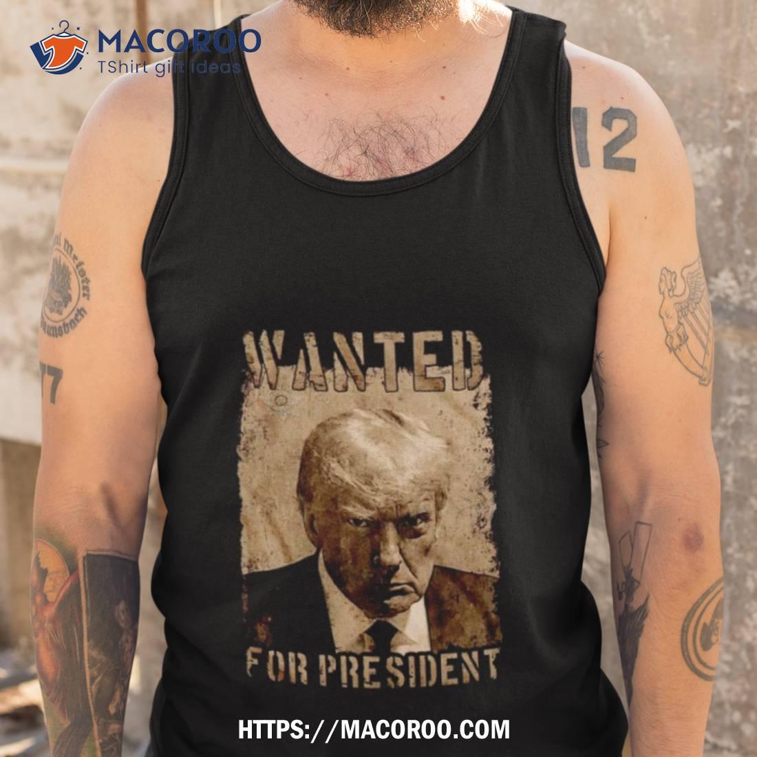 Donald Trump Wanted For Presidenshirt Donald Trump Wanted For Presidenshirt