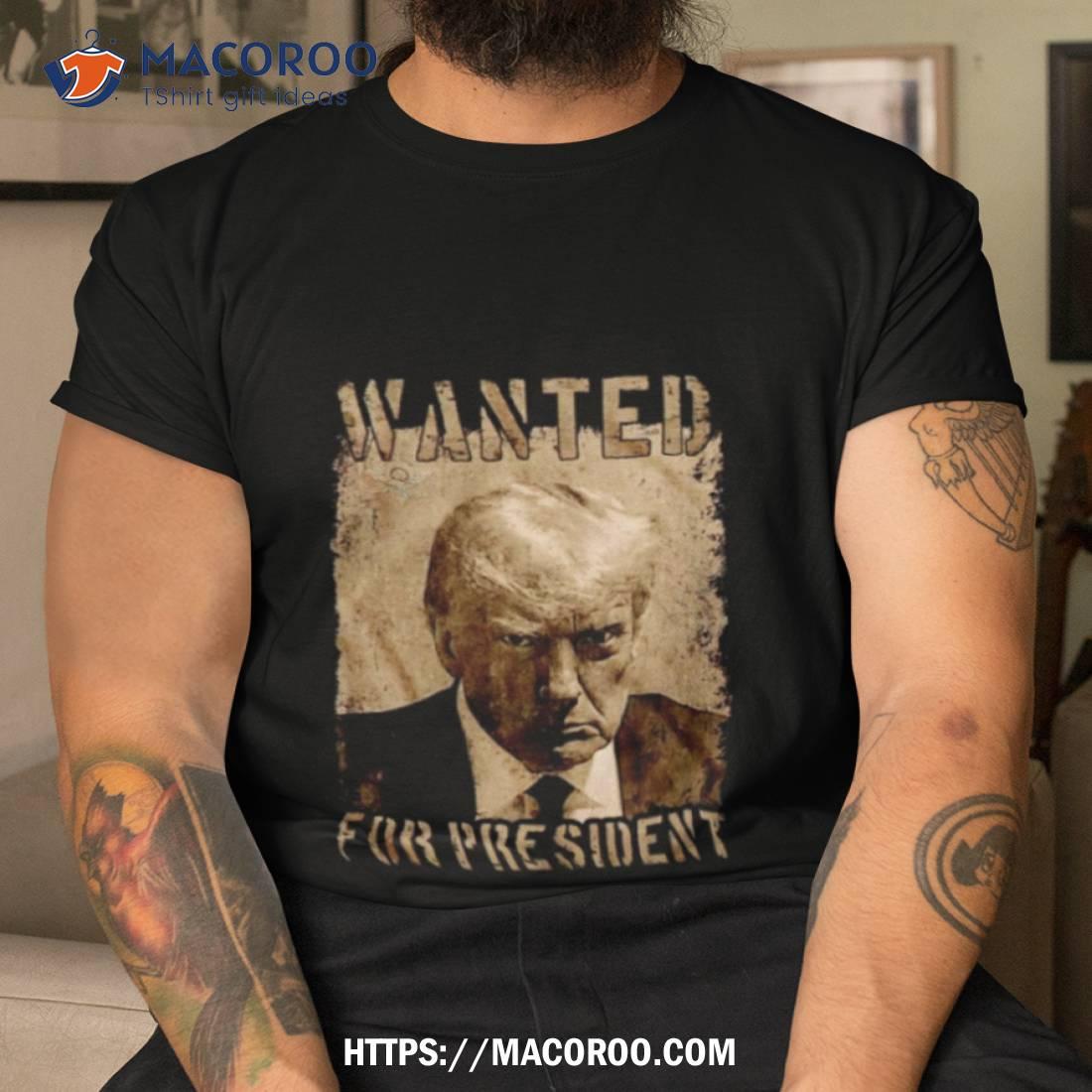 Donald Trump Wanted For Presidenshirt Donald Trump Wanted For Presidenshirt