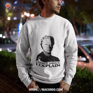 Downton Abbey I Don’t Argue I Explain Tshirshirt 2 downton abbey i don t argue i explain tshirshirt sweatshirt