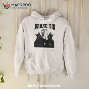 Drake Did Dj Khaled Funny Shirt 1 drake did dj khaled funny shirt hoodie