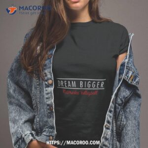 dream bigger nebraska volleyball shirt tshirt 2