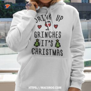 Drink Up Grinches It’s Christmas Shirt
