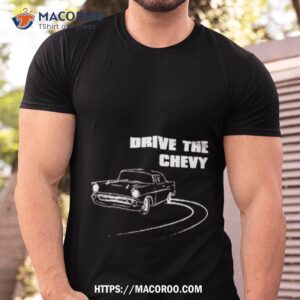 Drive The Chevy Shirt