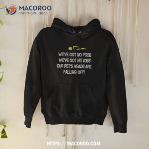 dumb and dumber quote our pets heads are falling off shirt hoodie