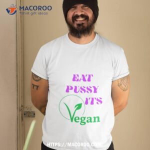 eat pussy its vegan shirt tshirt 2