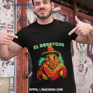 El Squatcho Poncho Shirt