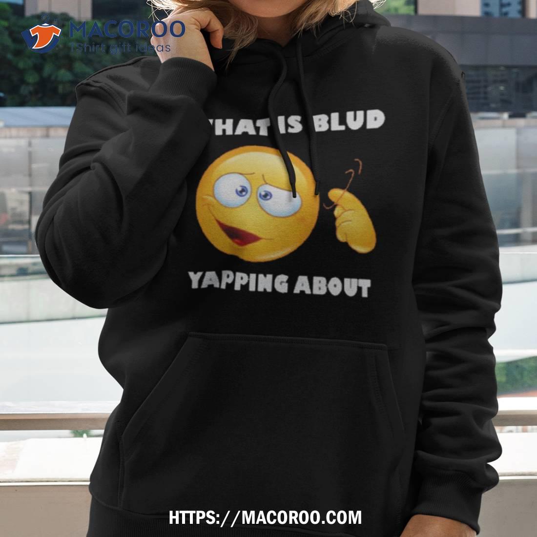 Emoji What Is Blud Yapping Aboushirt Emoji What Is Blud Yapping Aboushirt