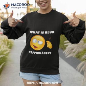 Emoji What Is Blud Yapping Aboushirt 2 emoji what is blud yapping aboushirt sweatshirt