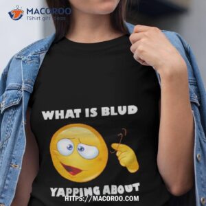 emoji what is blud yapping aboushirt tshirt