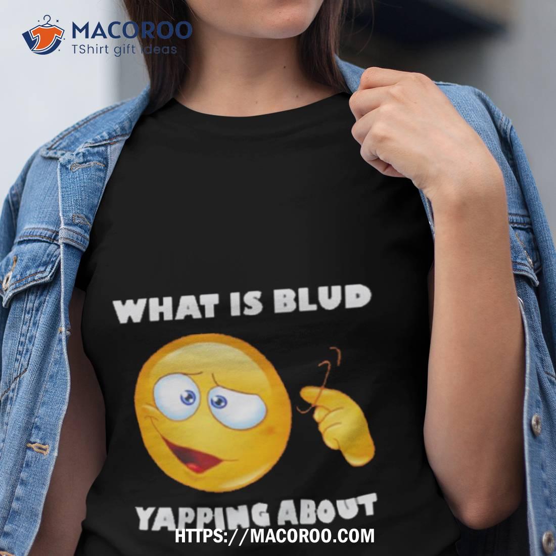 Emoji What Is Blud Yapping Aboushirt Emoji What Is Blud Yapping Aboushirt