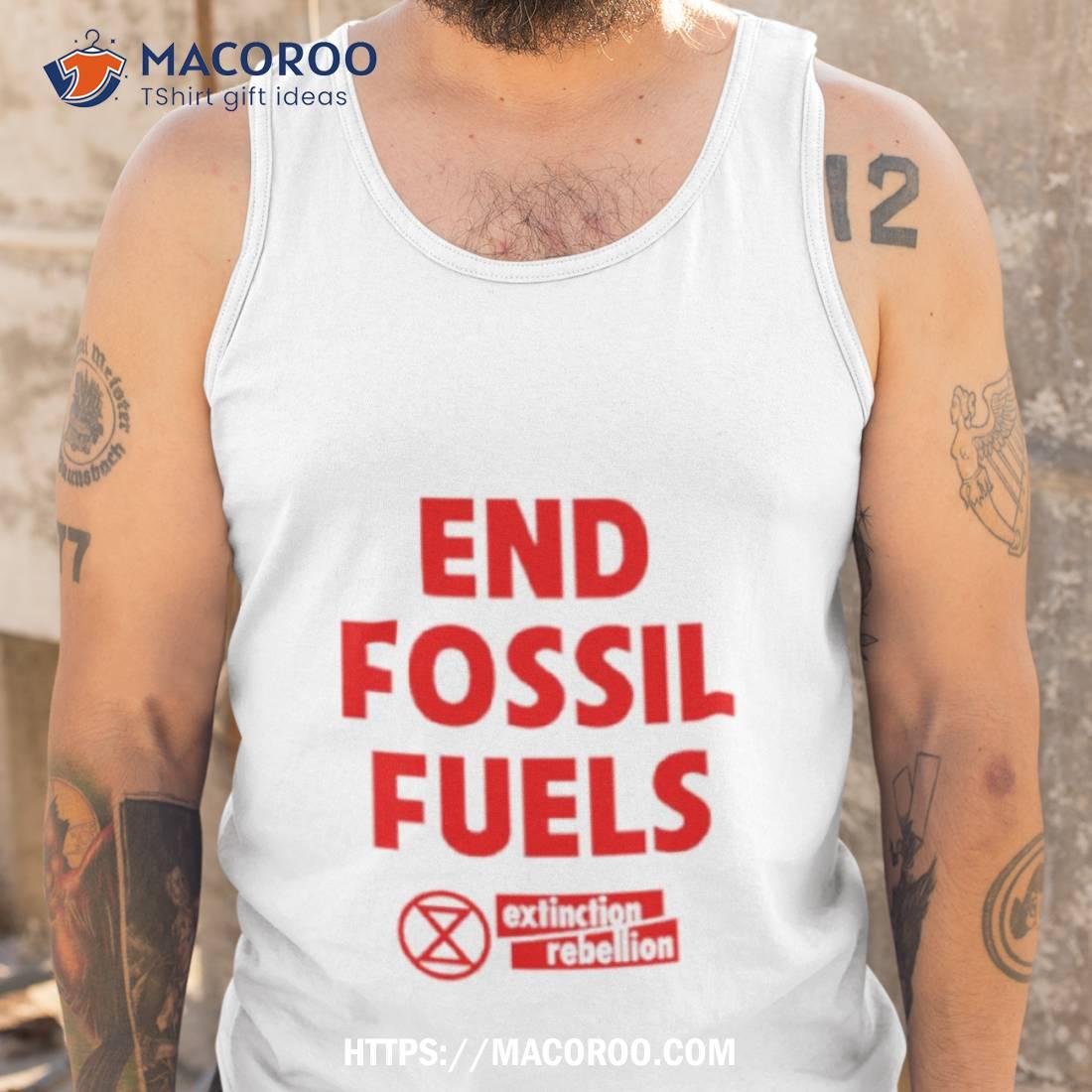 End Fossil Fuels Shirt End Fossil Fuels Shirt