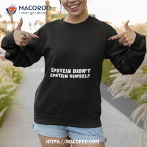 Epstein Didn’t Epstein Himself Shirt 3 epstein didn t epstein himself shirt sweatshirt 1