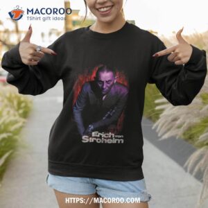 erich von stroheim shirt sweatshirt