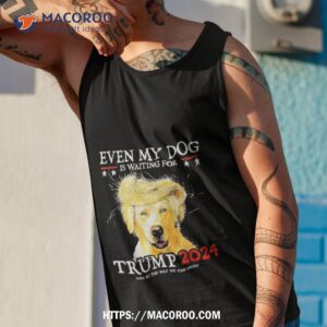 even my dog is waiting for trump 2024 shirt tank top 1