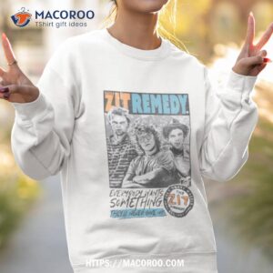 everybody wants something zit remedy shirt sweatshirt 2