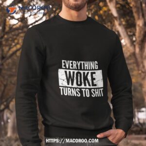 everything woke turns to shishirt sweatshirt
