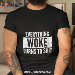 Everything Woke Turns To Shishirt